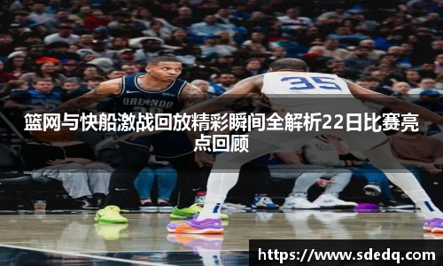 篮网与快船激战回放精彩瞬间全解析22日比赛亮点回顾